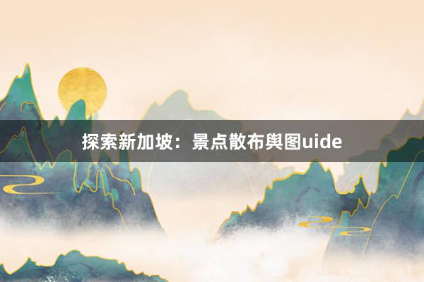 探索新加坡：景点散布舆图uide