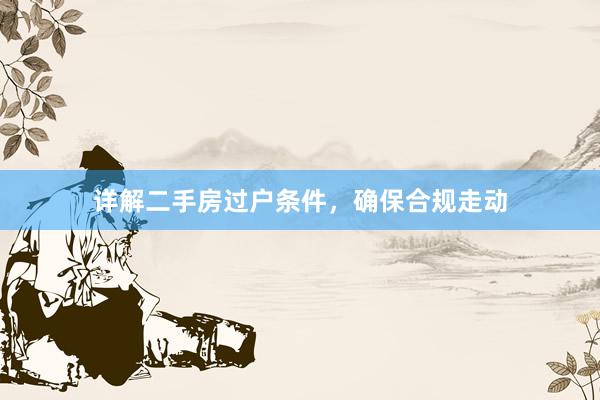 详解二手房过户条件，确保合规走动